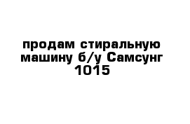 продам стиральную машину б/у Самсунг 1015